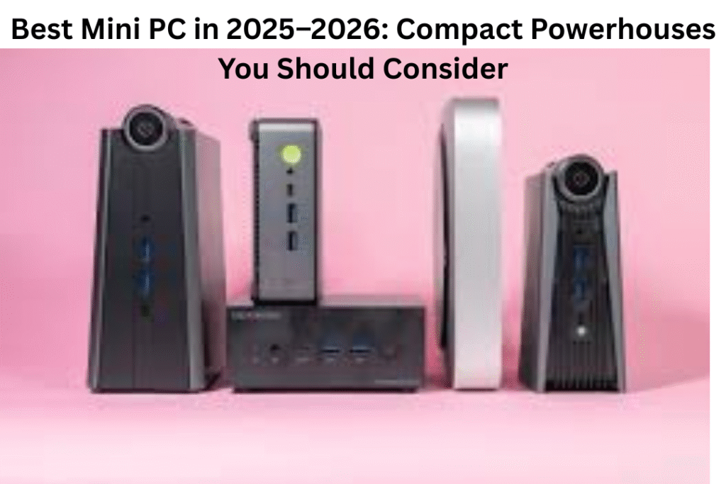 Best Mini PC in 2025–2026: Compact Powerhouses You Should Consider